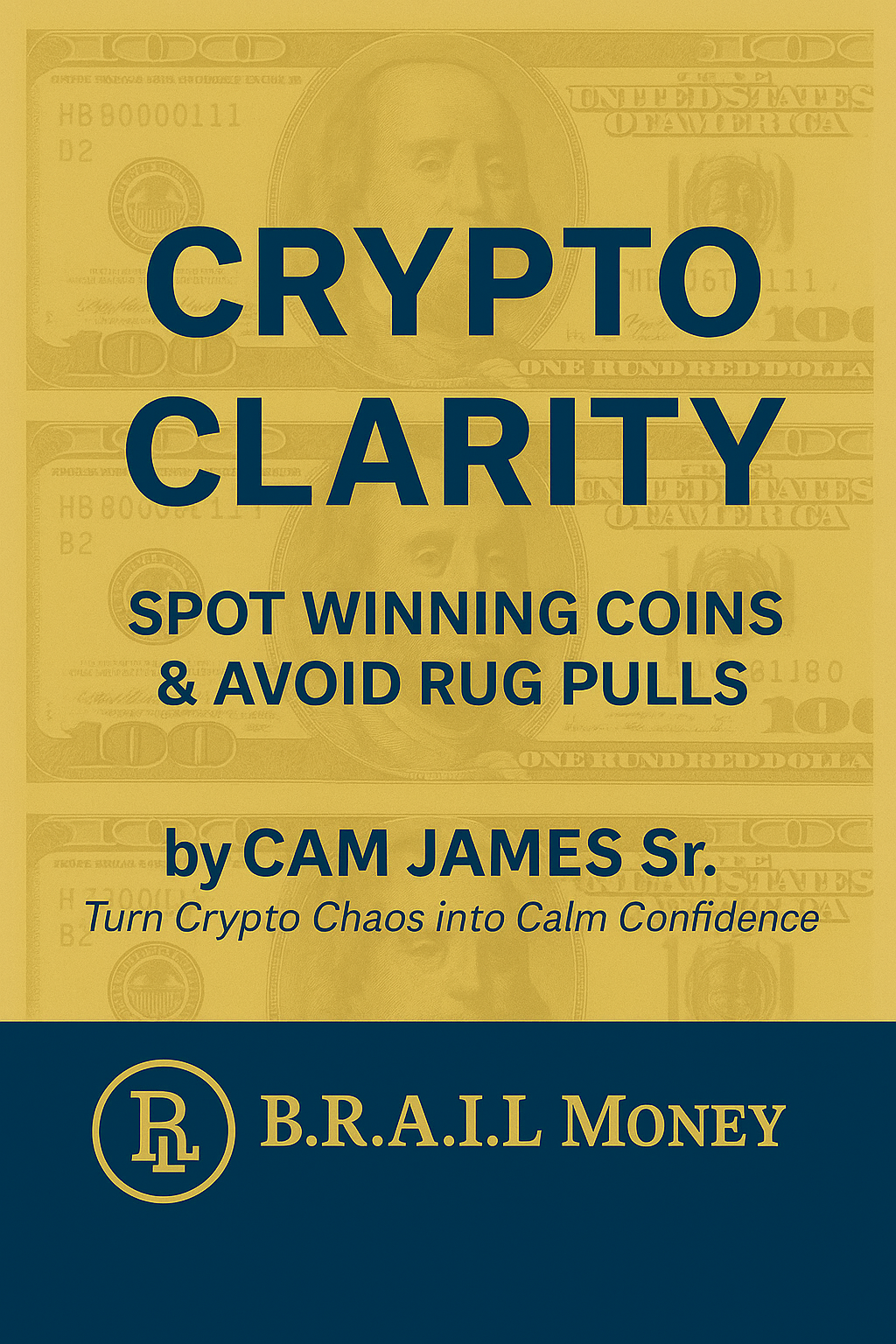 Book (2 of 3) Crypto Clarity — The Smart Investor’s Guide to Spot Winning Coins & Avoid Rug Pulls by Cam James Sr. — B.R.A.I.L Money Crypto Guide